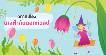 นิทานเรื่อง นางฟ้ากับดอกทิวลิป นิทานชวนประทับใจพร้อมข้อคิดสอนลูกน้อย