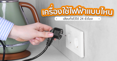 เครื่องใช้ไฟฟ้าที่เสียบปลั๊กทิ้งไว้ได้ มีอะไรบ้าง ? เช็กเครื่องไหนควรถอด