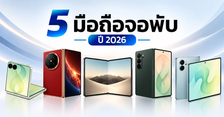 5 โทรศัพท์พับได้ ปี 2026 มีรุ่นไหนบ้าง ?